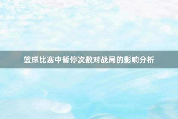 篮球比赛中暂停次数对战局的影响分析